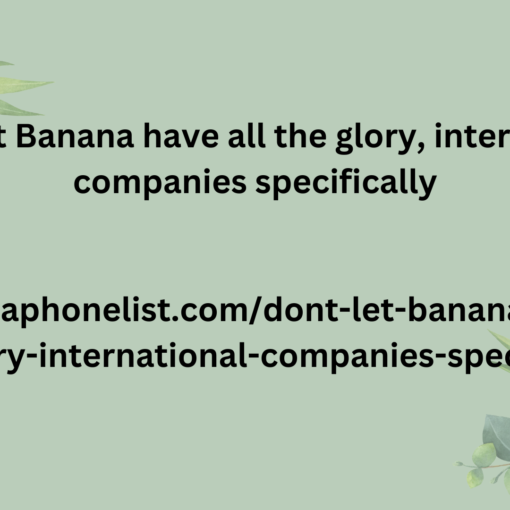 Don’t let Banana have all the glory, international companies specifically